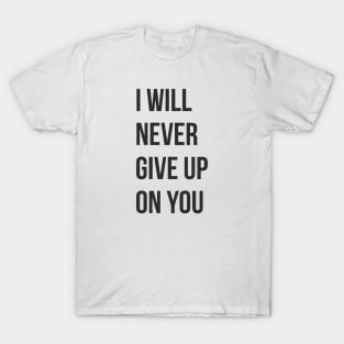 I Will Never Give Up On You T-Shirt